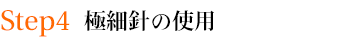 Step４　極細針の使用(33G)
