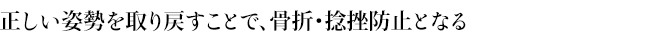 正しい姿勢を取り戻すことで、骨折・捻挫防止となる