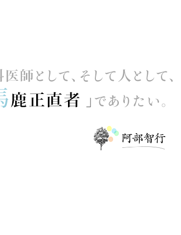 歯科医師として、そして人として、 「馬鹿正直者」でありたい。
