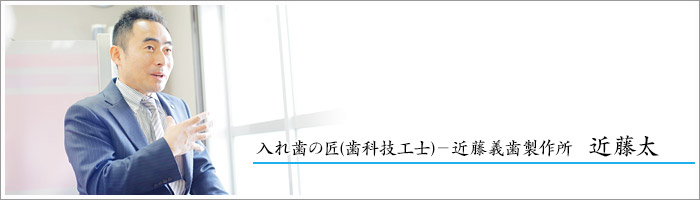 入れ歯の匠(歯科技工士)-近藤義歯製作所 近藤太